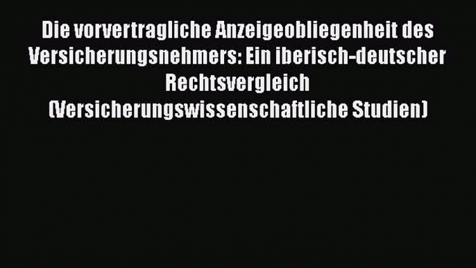 Die vorvertragliche Anzeigeobliegenheit des Versicherungsnehmers: Ein iberisch-deutscher Rechtsvergleich