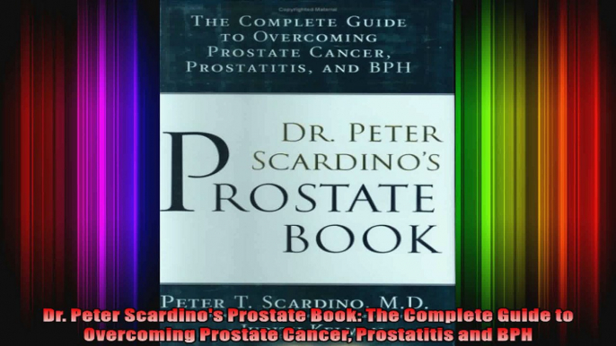 Dr Peter Scardinos Prostate Book The Complete Guide to Overcoming Prostate Cancer