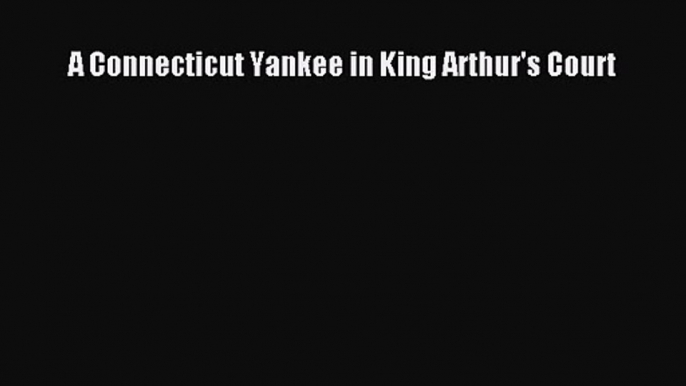 A Connecticut Yankee in King Arthur's Court [PDF Download] Full Ebook