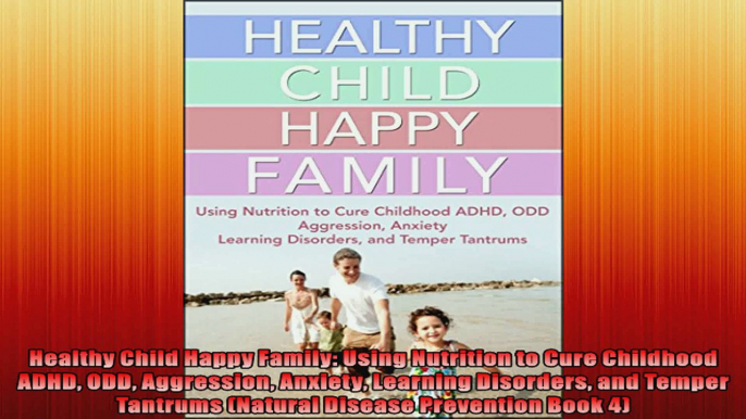 Healthy Child Happy Family Using Nutrition to Cure Childhood ADHD ODD Aggression Anxiety