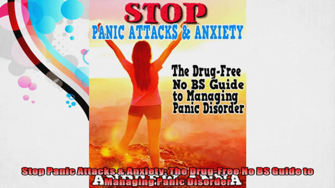 Stop Panic Attacks  Anxiety The DrugFree No BS Guide to Managing Panic Disorder