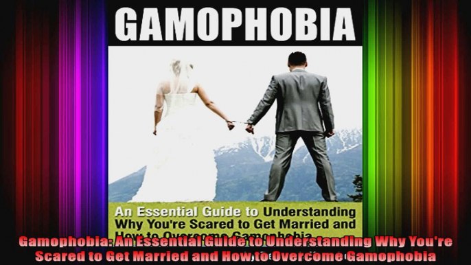 Gamophobia An Essential Guide to Understanding Why Youre Scared to Get Married and How