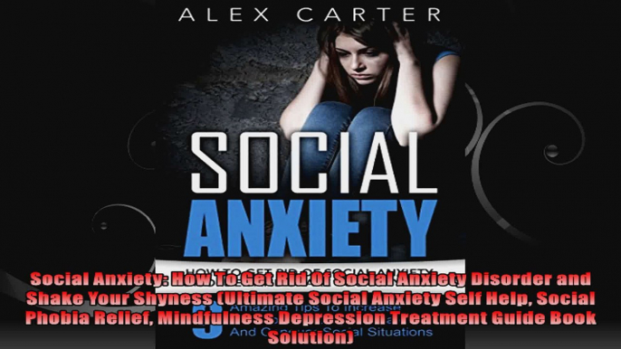 Social Anxiety How To Get Rid Of Social Anxiety Disorder and Shake Your Shyness Ultimate