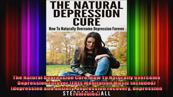 The Natural Depression Cure How To Naturally Overcome Depression Forever FREE Meditation