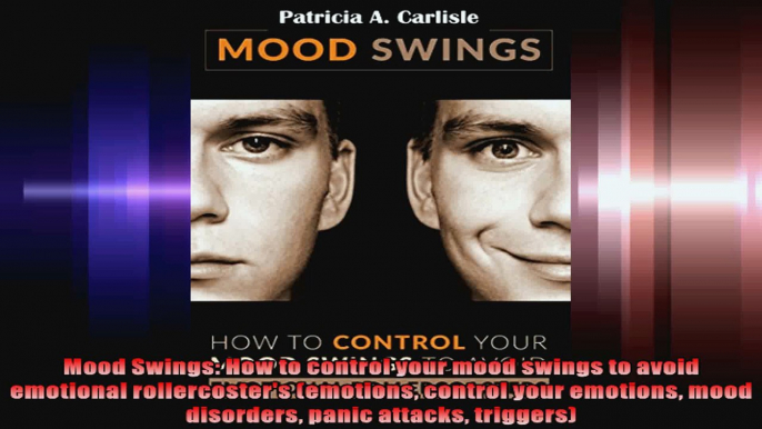 Mood Swings How to control your mood swings to avoid emotional rollercosters emotions