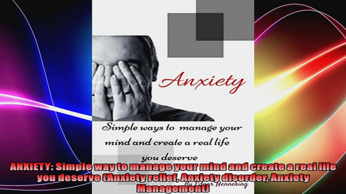 ANXIETY Simple way to manage your mind and create a real life you deserve Anxiety relief