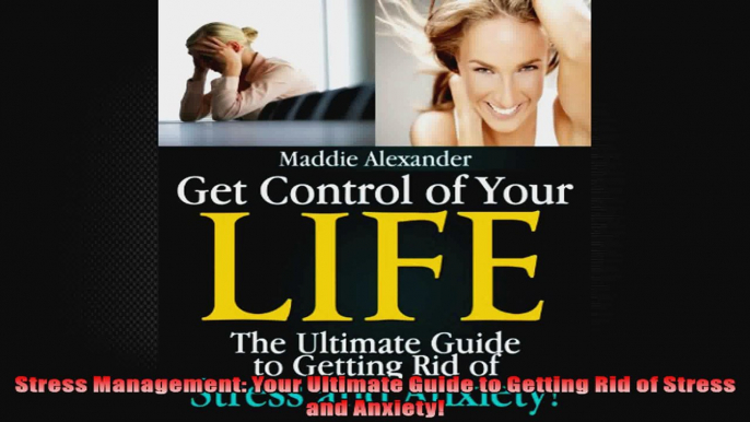 Stress Management Your Ultimate Guide to Getting Rid of Stress and Anxiety