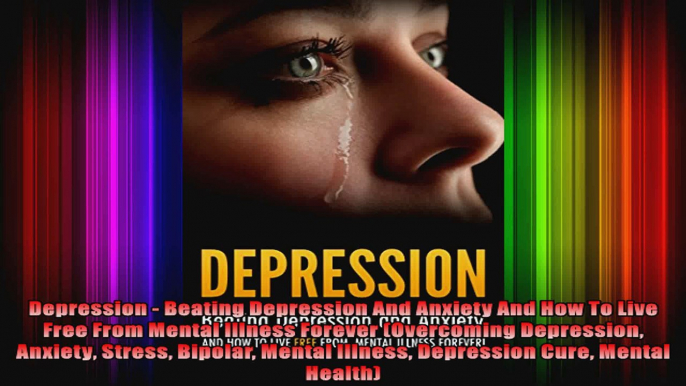Depression  Beating Depression And Anxiety And How To Live Free From Mental Illness
