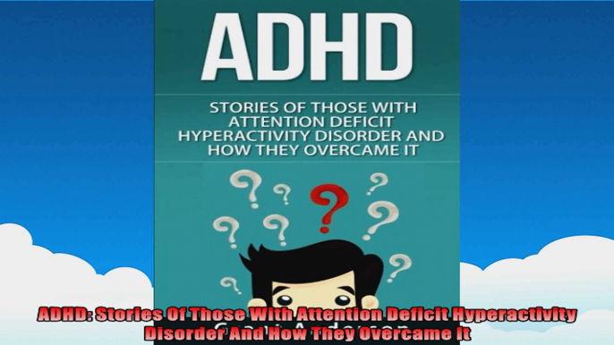 ADHD Stories Of Those With Attention Deficit Hyperactivity Disorder And How They Overcame