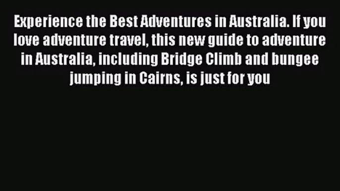 Experience the Best Adventures in Australia. If you love adventure travel this new guide to