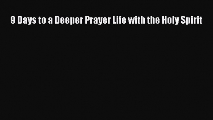 9 Days to a Deeper Prayer Life with the Holy Spirit [Read] Full Ebook