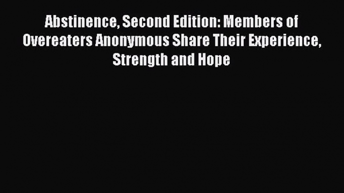 Abstinence Second Edition: Members of Overeaters Anonymous Share Their Experience Strength