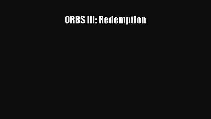 ORBS III: Redemption [Read] Full Ebook