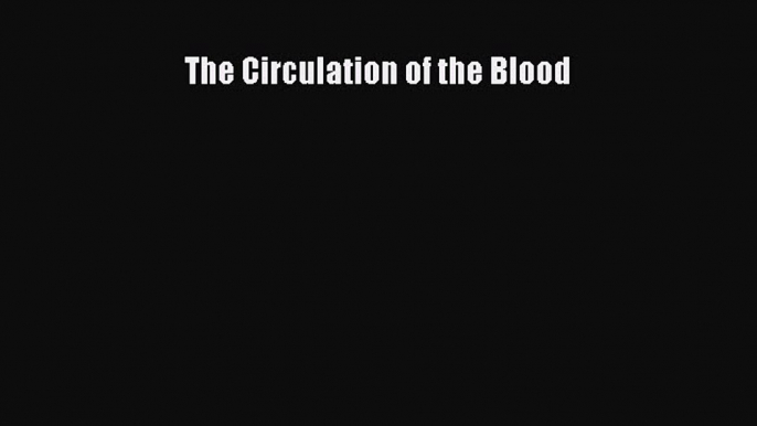 The Circulation of the Blood [Read] Full Ebook