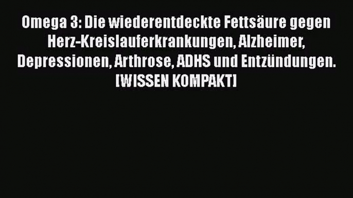 Omega 3: Die wiederentdeckte Fettsäure gegen Herz-Kreislauferkrankungen Alzheimer Depressionen