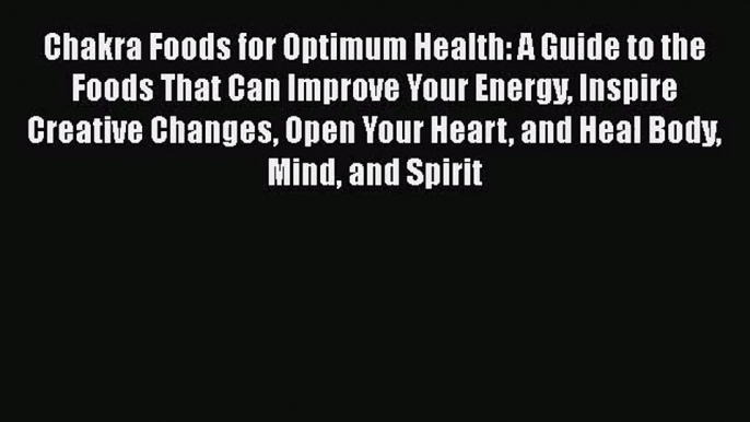 Chakra Foods for Optimum Health: A Guide to the Foods That Can Improve Your Energy Inspire