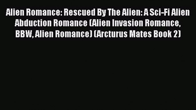 Alien Romance: Rescued By The Alien: A Sci-Fi Alien Abduction Romance (Alien Invasion Romance