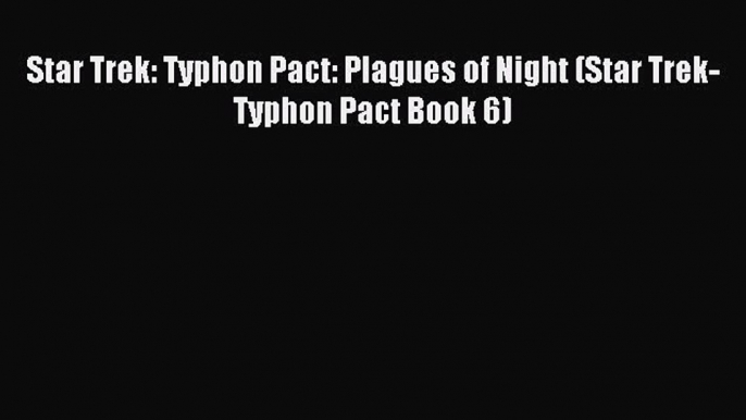 Star Trek: Typhon Pact: Plagues of Night (Star Trek- Typhon Pact Book 6) [Read] Full Ebook