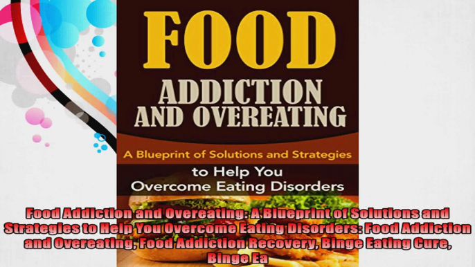 Food Addiction and Overeating A Blueprint of Solutions and Strategies to Help You