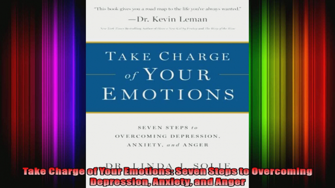 Take Charge of Your Emotions Seven Steps to Overcoming Depression Anxiety and Anger