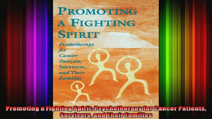 Promoting a Fighting Spirit Psychotherapy for Cancer Patients Survivors and Their