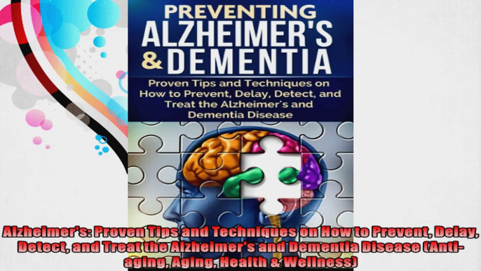 Alzheimers Proven Tips and Techniques on How to Prevent Delay Detect and Treat the