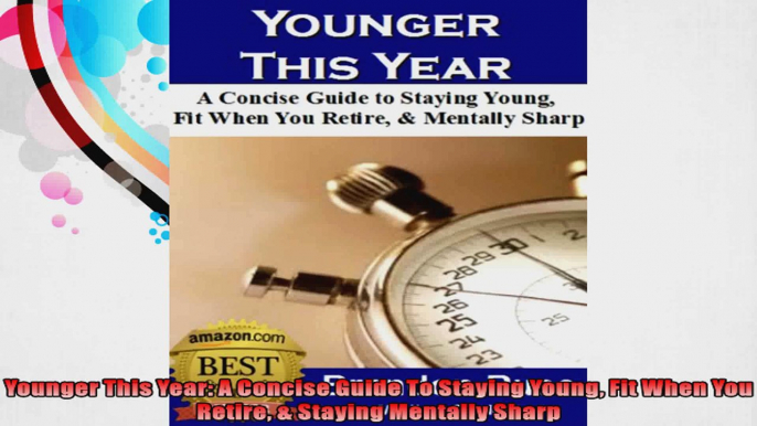 Younger This Year A Concise Guide To Staying Young Fit When You Retire  Staying Mentally