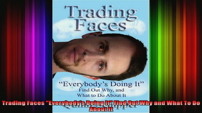 Trading Faces Everybodys Doing It Find Out Why and What To Do About It