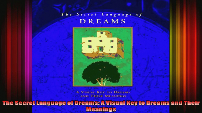 The Secret Language of Dreams A Visual Key to Dreams and Their Meanings