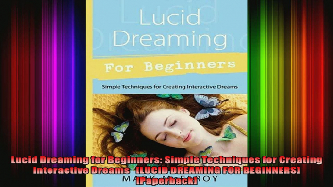 Lucid Dreaming for Beginners Simple Techniques for Creating Interactive Dreams   LUCID