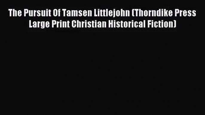 The Pursuit Of Tamsen Littlejohn (Thorndike Press Large Print Christian Historical Fiction)