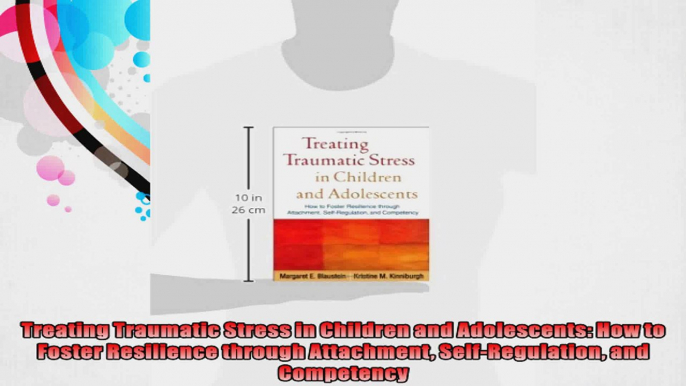 Treating Traumatic Stress in Children and Adolescents How to Foster Resilience through