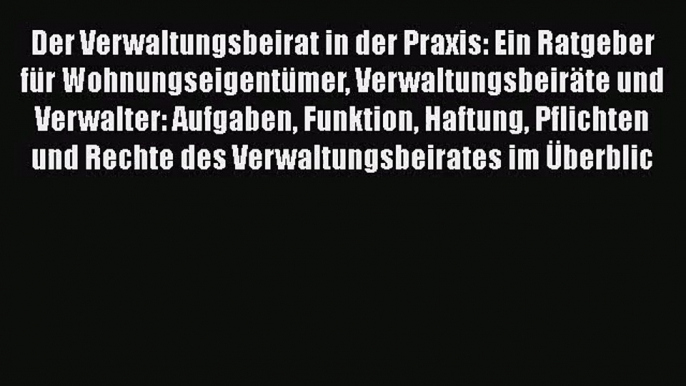 Der Verwaltungsbeirat in der Praxis: Ein Ratgeber für Wohnungseigentümer Verwaltungsbeiräte