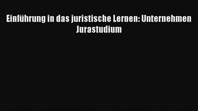 Einführung in das juristische Lernen: Unternehmen Jurastudium PDF Ebook herunterladen gratis