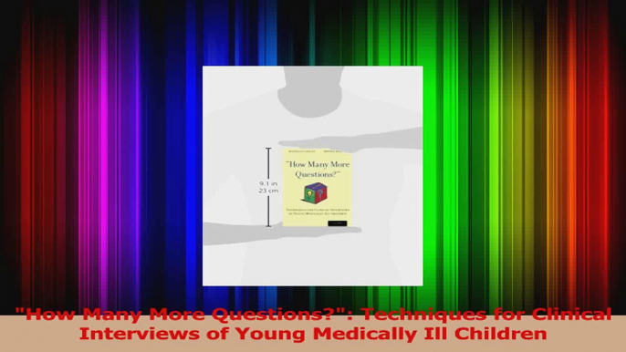 PDF Download  How Many More Questions Techniques for Clinical Interviews of Young Medically Ill Read Online