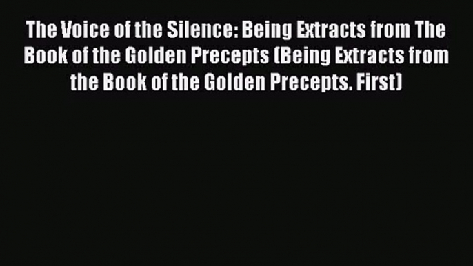 The Voice of the Silence: Being Extracts from The Book of the Golden Precepts (Being Extracts