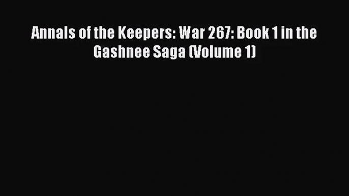 Annals of the Keepers: War 267: Book 1 in the Gashnee Saga (Volume 1) [Download] Online