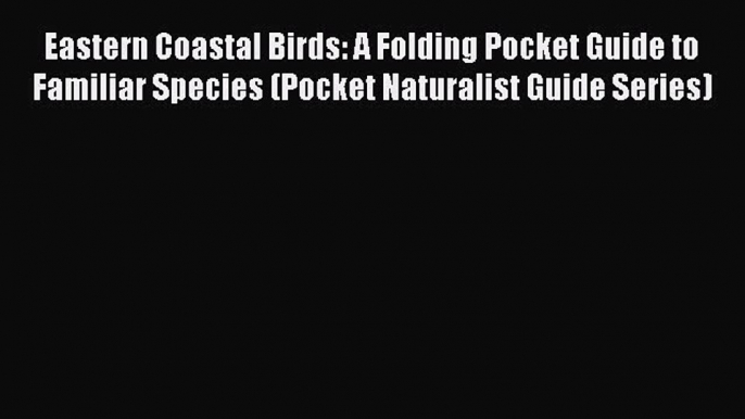 Eastern Coastal Birds: A Folding Pocket Guide to Familiar Species (Pocket Naturalist Guide