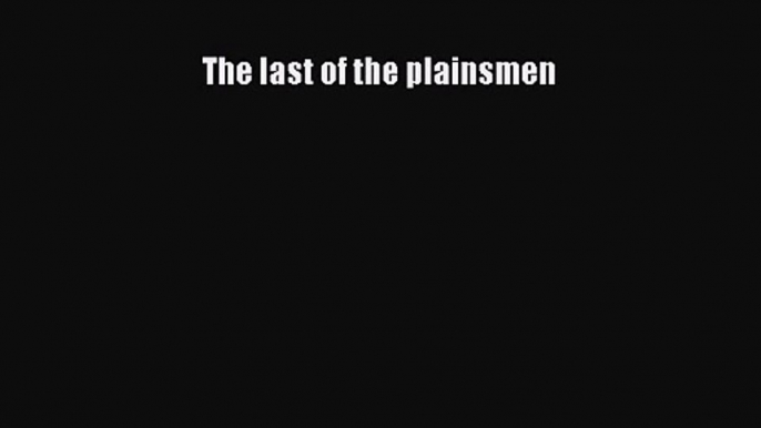 The last of the plainsmen [Read] Online