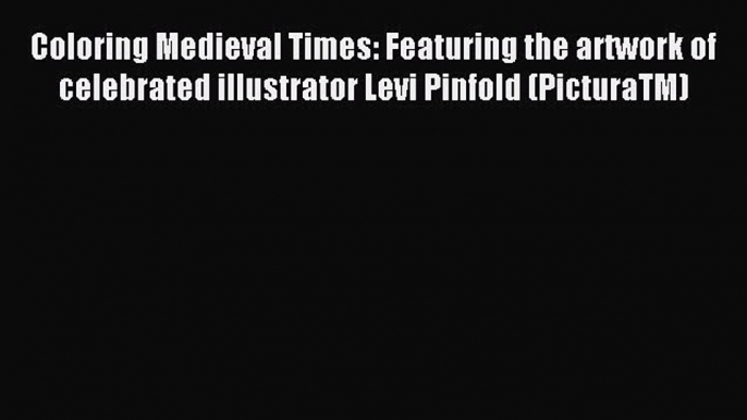 Coloring Medieval Times: Featuring the artwork of celebrated illustrator Levi Pinfold (PicturaTM)