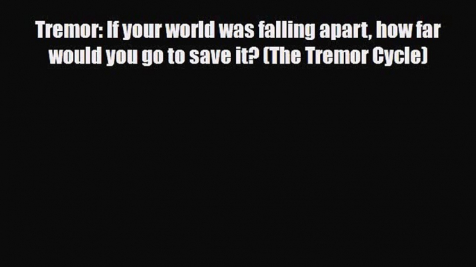 Tremor: If your world was falling apart how far would you go to save it? (The Tremor Cycle)