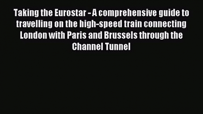 Taking the Eurostar - A comprehensive guide to travelling on the high-speed train connecting