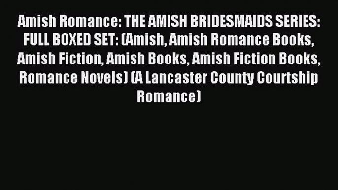 Amish Romance: THE AMISH BRIDESMAIDS SERIES: FULL BOXED SET: (Amish Amish Romance Books Amish