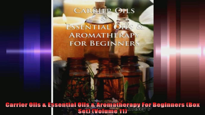 Carrier Oils  Essential Oils  Aromatherapy For Beginners Box Set Volume 11