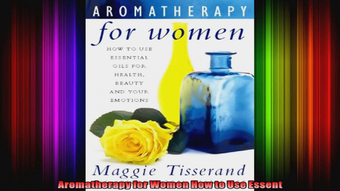 Aromatherapy for Women How to Use Essent