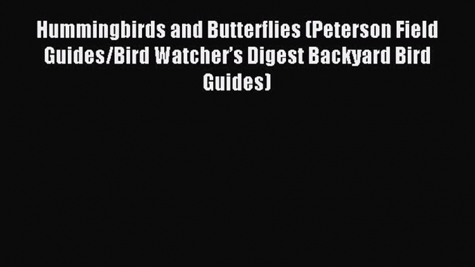 Hummingbirds and Butterflies (Peterson Field Guides/Bird Watcher’s Digest Backyard Bird Guides)