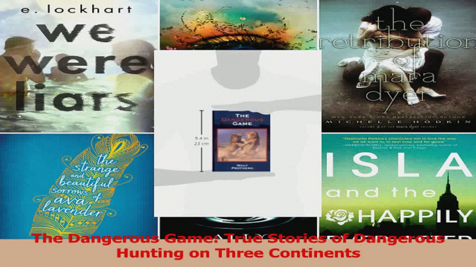 Download  The Dangerous Game True Stories of Dangerous Hunting on Three Continents Ebook Online