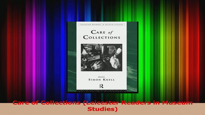 Read  Care of Collections Leicester Readers in Museum Studies Ebook Free