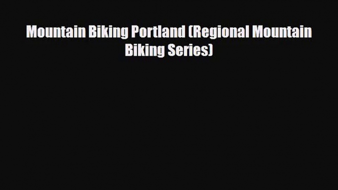 Mountain Biking Portland (Regional Mountain Biking Series) [PDF] Full Ebook