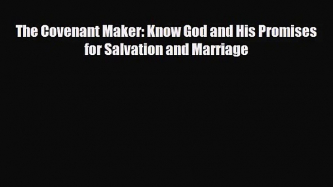 The Covenant Maker: Know God and His Promises for Salvation and Marriage [Read] Online